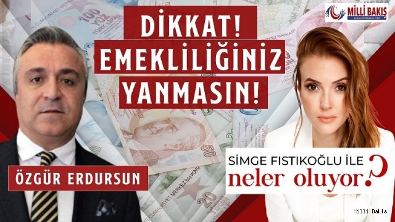“DİKKAT EMEKLİLİĞİNİZ YANMASIN!”