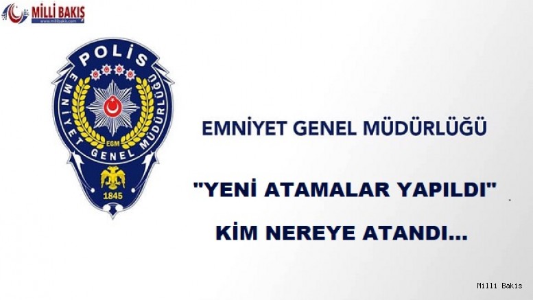 Emniyet Genel Müdürlüğü'ne yeni atamalar yapıldı