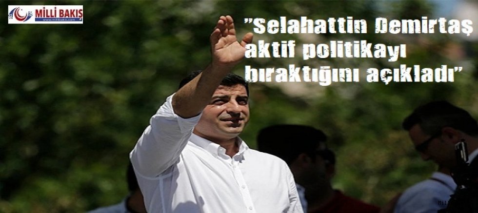 Selahattin Demirtaş aktif politikayı bıraktığını açıkladı