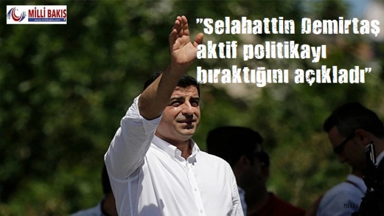 Selahattin Demirtaş aktif politikayı bıraktığını açıkladı