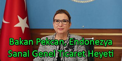 Bakan Pekcan, Endonezya Sanal Genel Ticaret Heyeti Programında Konuştu