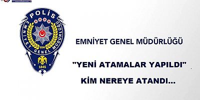 Emniyet Genel Müdürlüğü'ne yeni atamalar yapıldı